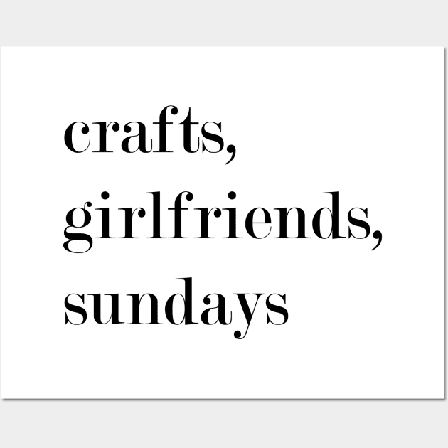 Crafts, Girlfriends, Sundays. Wall Art by Woozy Swag